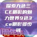 探索九色三CE眼影的魅力世界9色3ce眼影多少钱  第1张