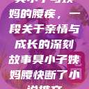 臭小子与姨妈的腰疾，一段关于亲情与成长的深刻故事臭小子姨妈腰快断了小说推文  第1张