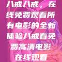 八戒八戒，在线免费观看所有电影的全新体验八戒看免费高清电影在线观看  第1张