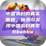 中国农村的真实面貌，探索与发现中国农村真卖Bbwbbw  第1张
