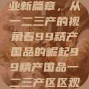 探索中国产业新篇章，从一二三产的视角看99精产国品的崛起99精产国品一二三产区区观看  第1张