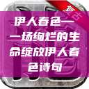 伊人春色—一场绚烂的生命绽放伊人春色诗句  第1张