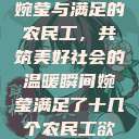婉莹与满足的农民工，共筑美好社会的温暖瞬间婉莹满足了十几个农民工欲  第1张