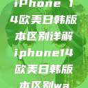 iPhone 14欧美日韩版本区别详解iphone14欧美日韩版本区别wa  第1张