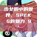 少女眼中的世界，SPEKS的魅力с9'  第1张