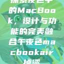 探索夜色中的MacBook，设计与功能的完美融合午夜色macbookair掉漆  第1张