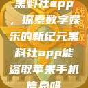 黑料社app，探索数字娱乐的新纪元黑料社app能盗取苹果手机信息吗  第1张