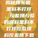 揭秘娱乐圈，黑料不打烊，反差婊与瓜的爆料黑料不打烊吃瓜爆料反差婊下载  第1张