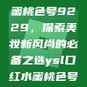 YSL口红水蜜桃色号9229，探索美妆新风尚的必备之选ysl口红水蜜桃色号92295  第1张
