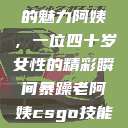 荒野大镖客中的魅力阿姨，一位四十岁女性的精彩瞬间暴躁老阿姨csgo技能推荐大全  第1张