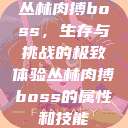 丛林肉搏boss，生存与挑战的极致体验丛林肉搏boss的属性和技能  第1张