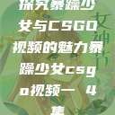 探究暴躁少女与CSGO视频的魅力暴躁少女csgo视频一 4集  第1张