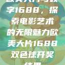 欧美大片与数字1688，探索电影艺术的无限魅力欧美大片1688双色球开奖结果  第1张
