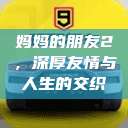 妈妈的朋友2，深厚友情与人生的交织  第1张