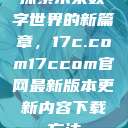 探索未来数字世界的新篇章，17c.com17ccom官网最新版本更新内容下载方法  第1张