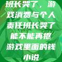班长哭了，游戏消费与个人责任班长哭了能不能再抠游戏里面的钱小说  第1张
