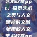 张雨欣人文艺术欣赏ppt，探索艺术之美与人文精神的交融张雨欣人文艺术欣赏ppt免费  第1张
