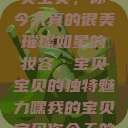 嘿，我的宝贝宝贝，你今天真的很美
璀璨如星的妆容，宝贝宝贝的独特魅力嘿我的宝贝宝贝你今天的妆很OK  第1张