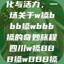四川的多元文化与活力，一场关于w搡bbb搡wbbb搡的奇妙旅程四川w搡BBB搡wBBB搡免费  第1张