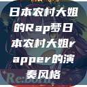 日本农村大姐的Rap梦日本农村大姐rapper的演奏风格  第1张