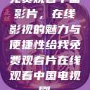 免费观看中国影片，在线影视的魅力与便捷性给我免费观看片在线观看中国电视剧  第1张