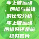 车上做运动，后排与前排的比较分析车上做运动后排好还是前排好图片  第1张