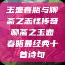 玉壶春瓶与聊斋之志怪传奇聊斋之玉壶春瓶最经典十首诗句  第1张