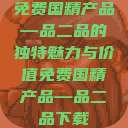 免费国精产品—品二品的独特魅力与价值免费国精产品—品二品下载 第1张 免费国精产品—品二品的独特魅力与价值免费国精产品—品二品下载 第1张
