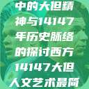 西方人文艺术中的大但精神与14147年历史脉络的探讨西方14147大但人文艺术最简单三个阶段  第1张