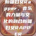 新疆妇女Rapper，音乐的力量与文化的融合新疆妇女RAPPER  第1张