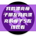 我的漂亮瘦子朋友我的漂亮的瘦子5在线观看  第1张