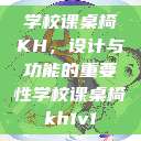 学校课桌椅KH，设计与功能的重要性学校课桌椅kh1v1  第1张