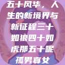 五十风华，人生的新境界与新征程三十如狼四十如虎那五十呢孤男寡女  第1张