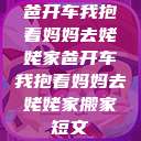 爸开车我抱着妈妈去姥姥家爸开车我抱着妈妈去姥姥家搬家短文  第1张