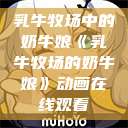 乳牛牧场中的奶牛娘《乳牛牧场的奶牛娘》动画在线观看  第1张