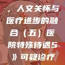 医院特殊待遇,人文关怀与医疗进步的融合(五)医院特殊待遇5》可疑诊疗室:特殊待遇 第1张 医院特殊待遇,人文关怀与医疗进步的融合(五)医院特殊待遇5》可疑诊疗室:特殊待遇 第1张