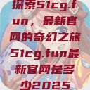 探索51cg.fun，最新官网的奇幻之旅51cg.fun最新官网是多少2025  第1张