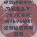 免费观看电影的绝佳选择，7K7K电影网7k7k电影免费播放青青草原  第1张