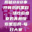 揭秘888事件背后的黑料，一场吃瓜盛宴的真相探索黑瓜网-每日大赛  第1张