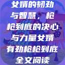 女婿的韧劲与智慧，枪枪到底的决心与力量女婿有劲枪枪到底全文阅读  第1张
