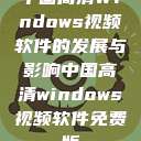 中国高清Windows视频软件的发展与影响中国高清windows视频软件免费版 第1张 中国高清Windows视频软件的发展与影响中国高清windows视频软件免费版 第1张