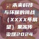 果冻传染煤，未来科技与环保的挑战（XXXX年展望）果冻传染煤2024在线  第1张