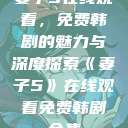 妻子5在线观看，免费韩剧的魅力与深度探索《妻子5》在线观看免费韩剧全集  第1张