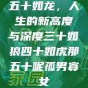 五十如龙，人生的新高度与深度三十如狼四十如虎那五十呢孤男寡女  第1张