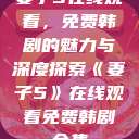 妻子5在线观看，免费韩剧的魅力与深度探索《妻子5》在线观看免费韩剧全集  第1张