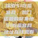 探索51吃瓜官网，热门话题的聚集地51吃瓜官网地址在线观看  第1张