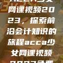 ACCA少女网课视频2023,探索前沿会计知识的旅程acca少女网课视频2023免费 第1张 ACCA少女网课视频2023,探索前沿会计知识的旅程acca少女网课视频2023免费 第1张