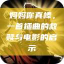 妈妈你真棒，一首插曲的救赎与电影的启示  第1张