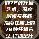 探索在床上的72种扦插艺术,深度解析与实践指南在床上的72种扦插方法,扦插是什么意思 第1张 探索在床上的72种扦插艺术,深度解析与实践指南在床上的72种扦插方法,扦插是什么意思 第1张