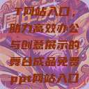 成品免费PPT网站入口，助力高效办公与创意展示的舞台成品免费ppt网站入口下载  第1张